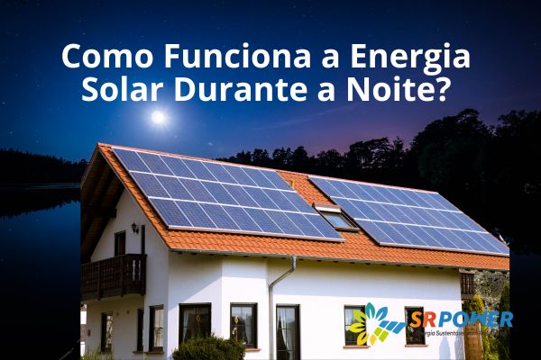 Como Funciona a Energia Solar Durante a Noite